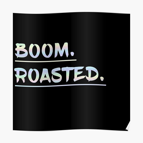 "Funny Sayings Boom. Roasted." Poster for Sale by titanosdesign Redbubble