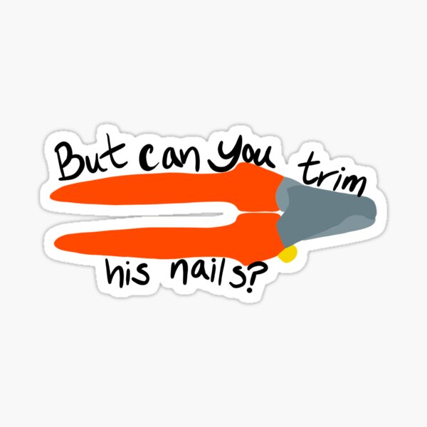 Item preview, But can you trim his nails? designed and sold by Stat Sketches.