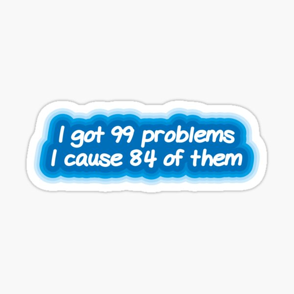 I got 99 problems Sticker