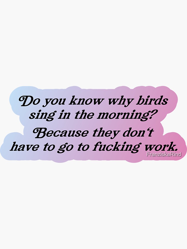 "Do you know why birds sing in the morning?" Sticker by FranziskaRind