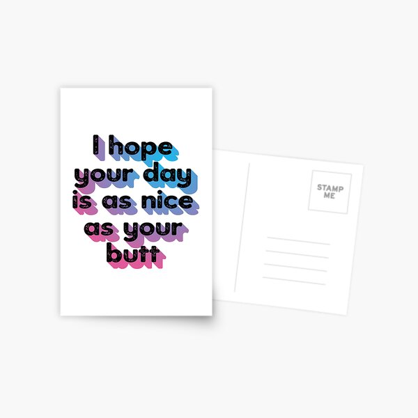 I hope your day is as nice as your butt Postkarte