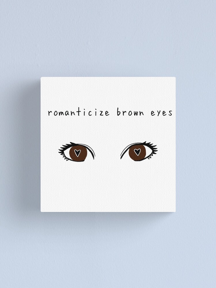 Romanticize brown eyes