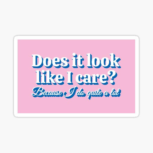 Does it look like I care? Because I do quite a lot Sticker