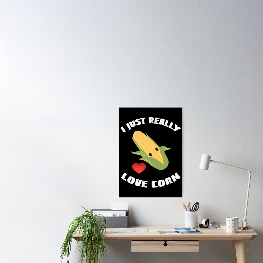 Corn On The Cob, I Just Really Love Corn Poster for Sale by