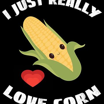 Corn On The Cob, I Just Really Love Corn Poster for Sale by