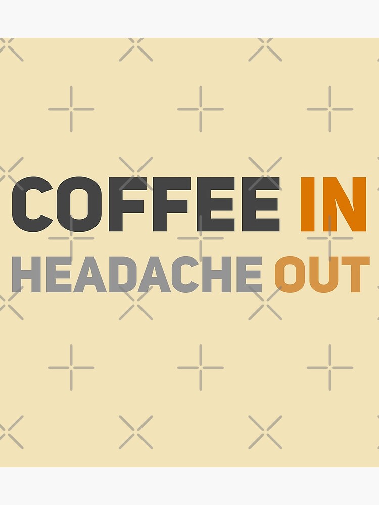 "Coffee in headache out" Poster for Sale by Monkeywell Redbubble