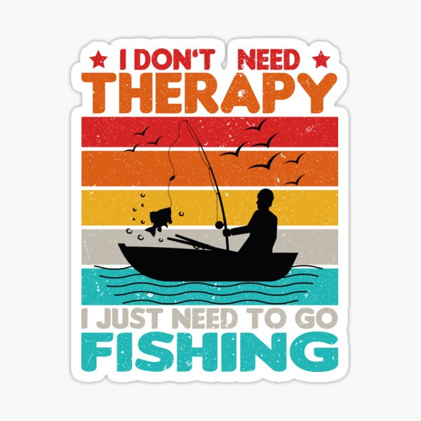 I Don't Need Therapy I just Need To Go Fishing Shirt Poster for Sale by  Bayexpress