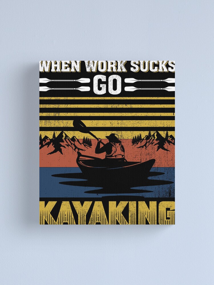 Work Sucks Go Kayaking Gifts & Merchandise for Sale