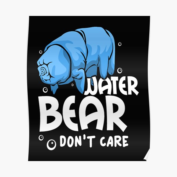 "Water Bear Dont Care_479.png" Poster for Sale by PinningtonJohn Redbubble