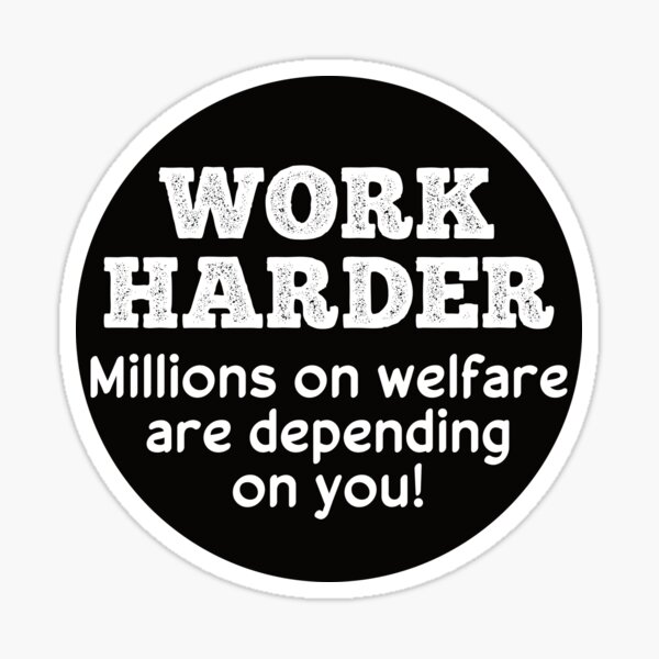 work harder millions on welfare are depend on you , funny hard hat Sticker
