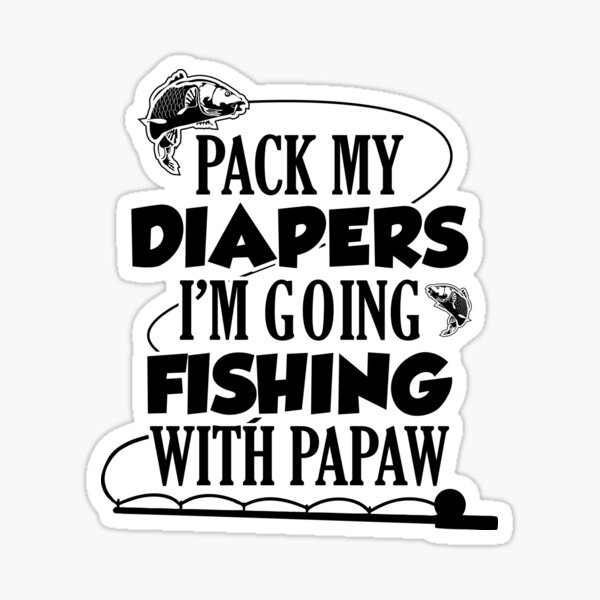 Pack My Diapers Im Going Fishing With Papaw | Poster