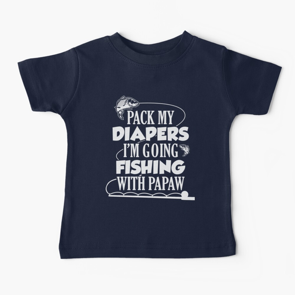 Pack My Diapers Im Going Fishing With Papaw Kids T-Shirt for Sale by  TheShirtLounge