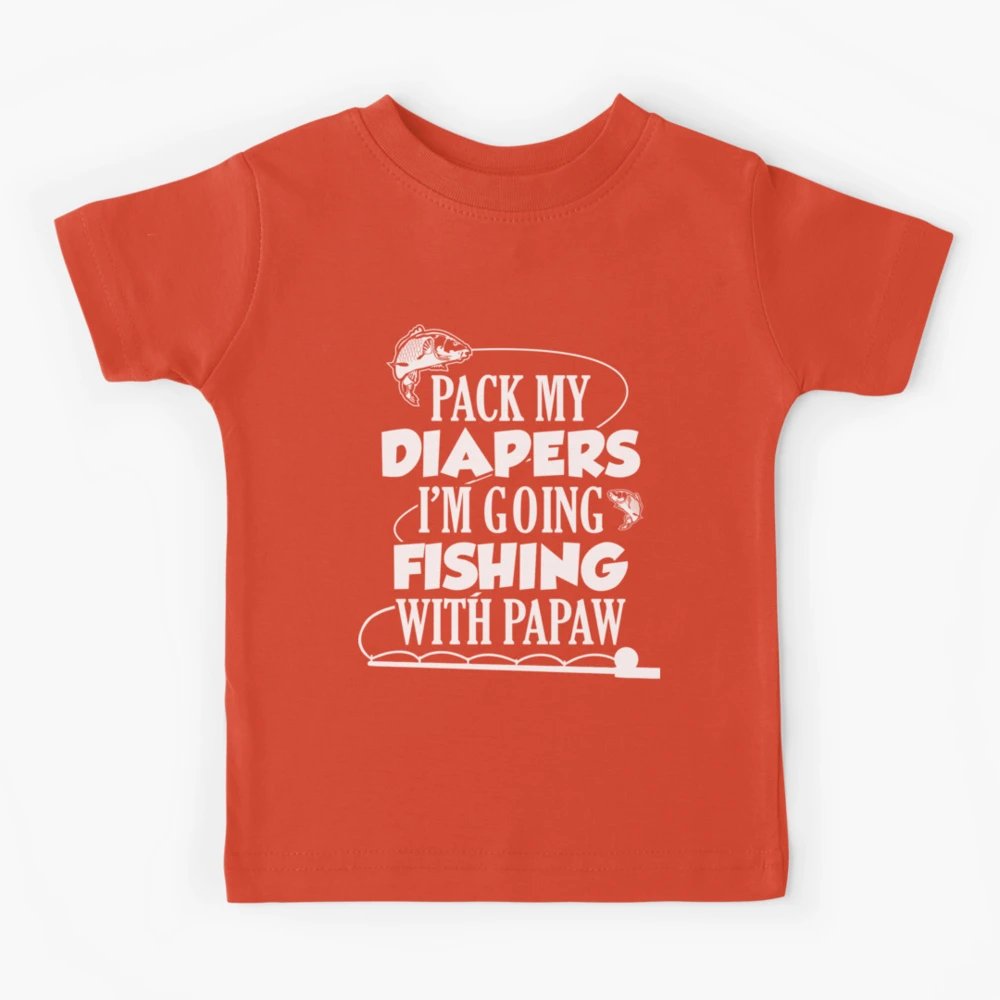 Pack My Diapers Im Going Fishing With Papaw | Kids T-Shirt
