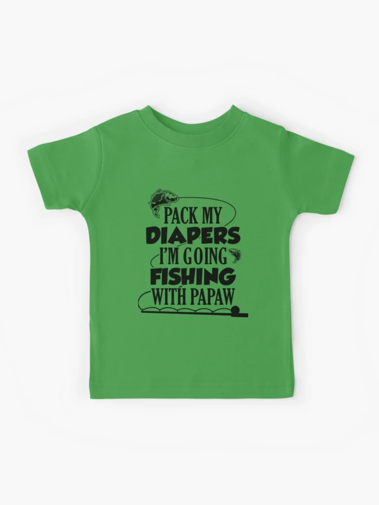 Pack My Diapers Im Going Fishing With Papaw Kids T-Shirt for Sale by  TheShirtLounge