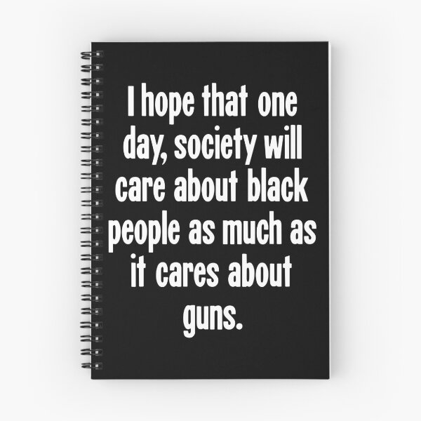 Item preview, I Hope That One Day, Society Will Care About Black People As Much As It Cares About Guns designed and sold by Good-Looking Corpse.