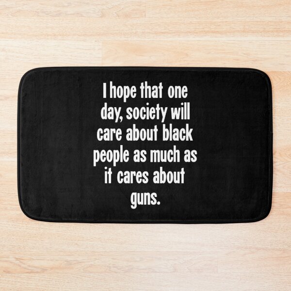 Item preview, I Hope That One Day, Society Will Care About Black People As Much As It Cares About Guns designed and sold by Good-Looking Corpse.