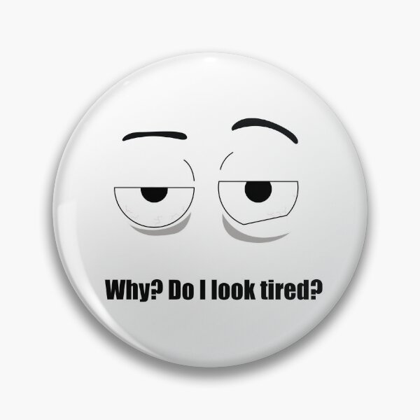 Item preview, Why? Do I look tired? designed and sold by sunsunyy.