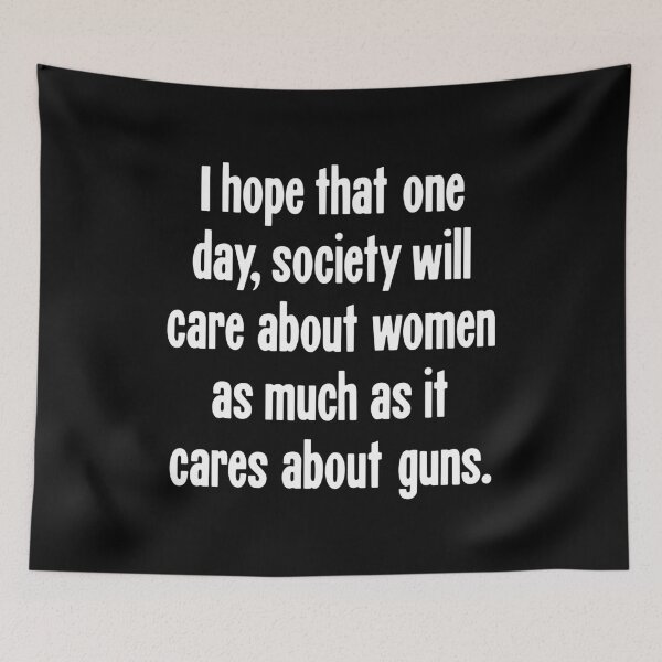 Item preview, I Hope That One Day, Society Will Care About Women As Much As It Cares About Guns designed and sold by Good-Looking Corpse.