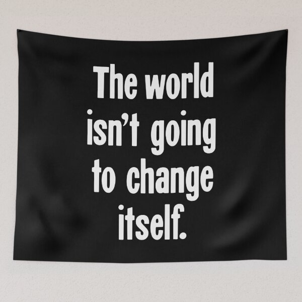 Item preview, The World Isn't Going To Change Itself designed and sold by Good-Looking Corpse.