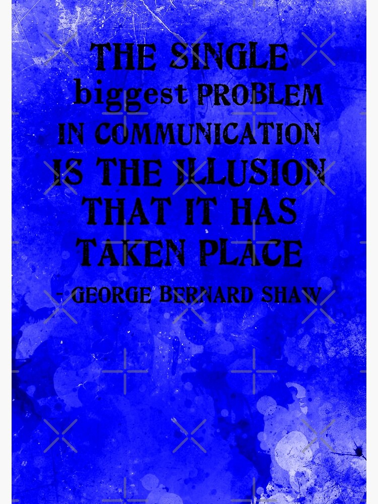 the-single-biggest-problem-in-communication-is-the-illusion-that-it