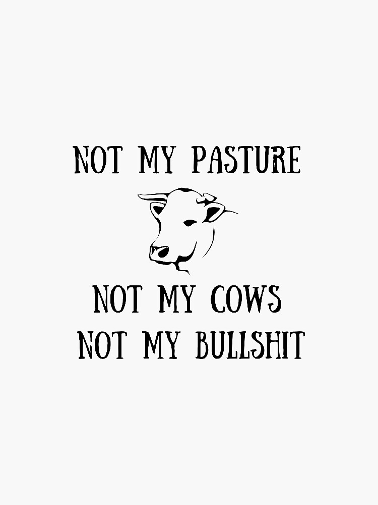 Not My Pasture Not My Cows Not My Bullshit T-Shirt Not My Pasture Not My Cows Not My Bullshit T-Shirt