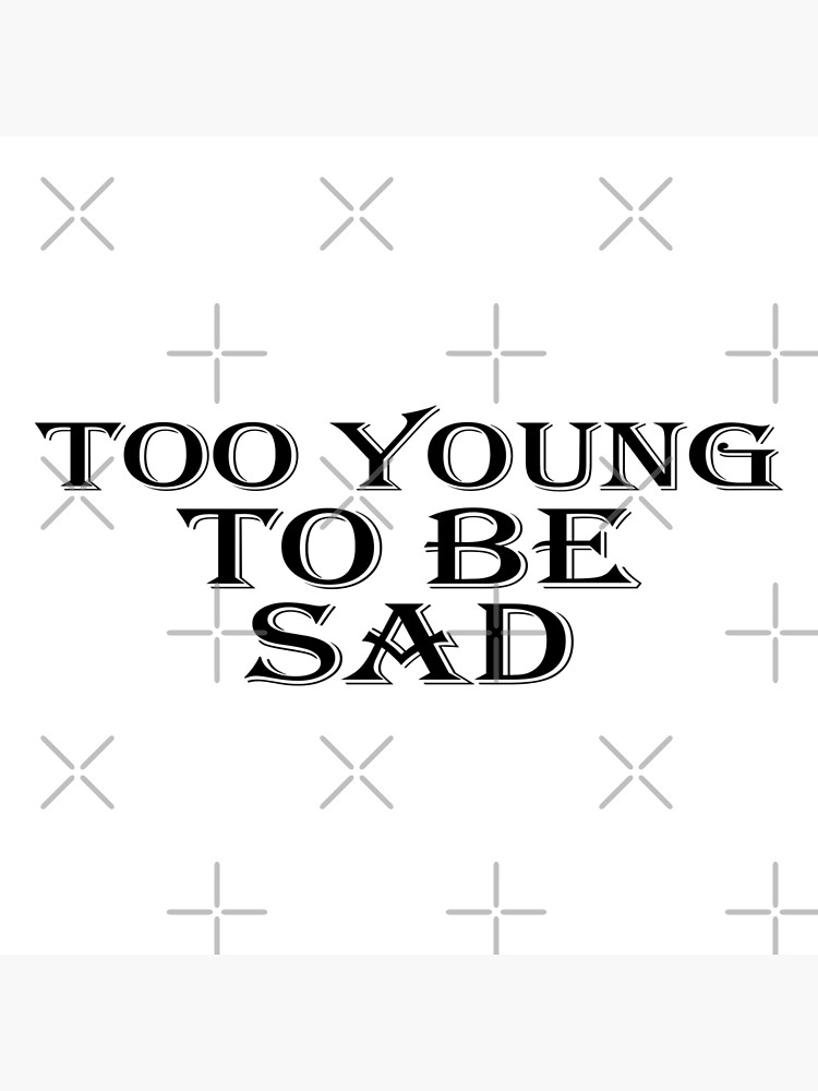 too-young-to-be-sad-poster-by-nocap82-redbubble