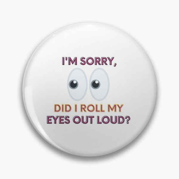 Item preview, I'M SORRY, DID I ROLL MY EYES OUT LOUD? designed and sold by 52andretired.