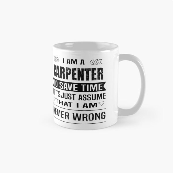 Item preview, I Am A Carpenter To Save Time Let's Just Assume That I'm Never Wrong designed and sold by Bodhichitta.