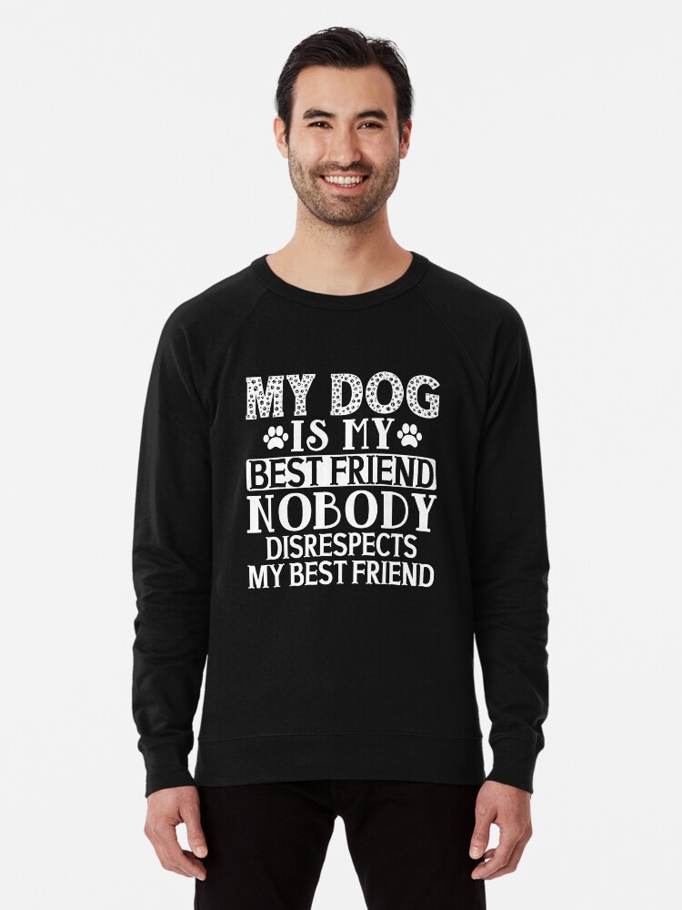 My dog is my best friend sweatshirt