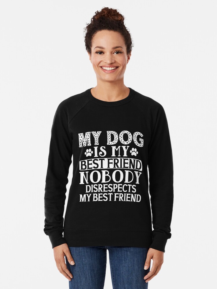 my dog is my best friend sweatshirt
