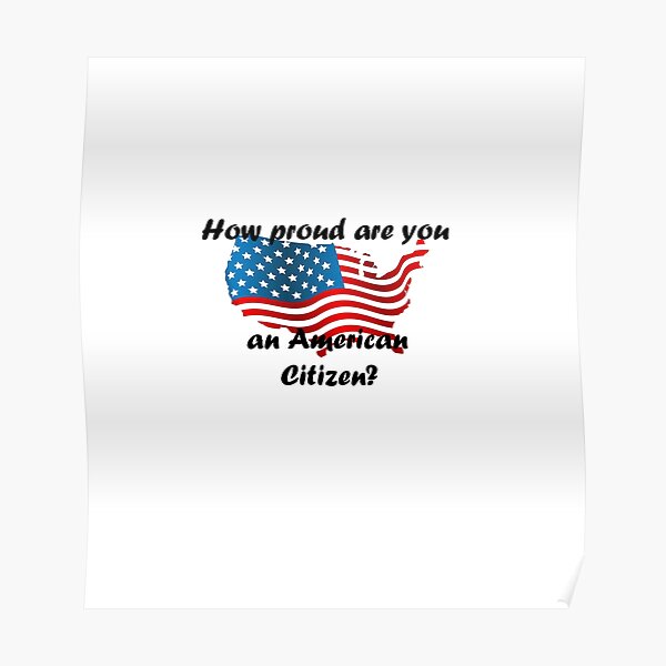 how-proud-are-you-an-american-citizen-us-citizen-poster-for-sale