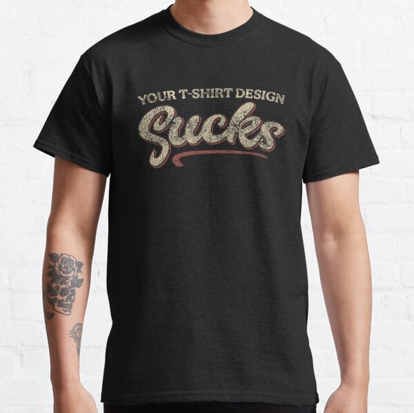 Your Shirt Sucks Classic T-Shirt