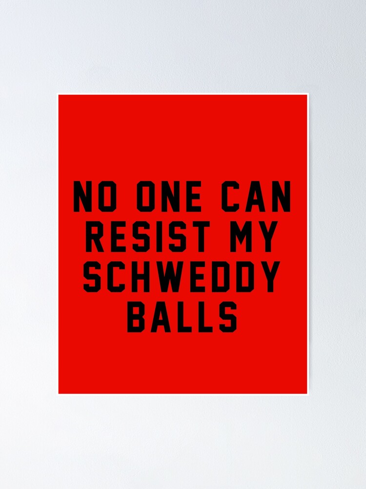 No One Can Resist My Schweddy Balls Poster By Primotees Redbubble