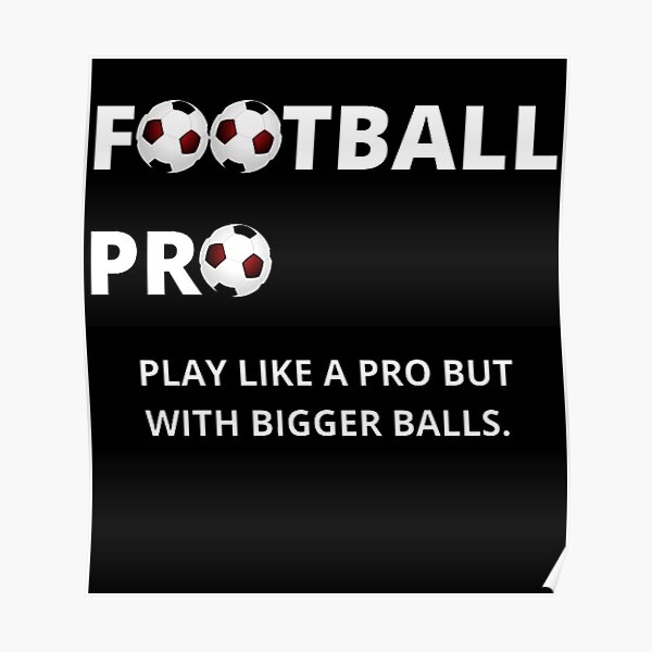 "Football Pro Play like a pro but with bigger balls fun" Poster by