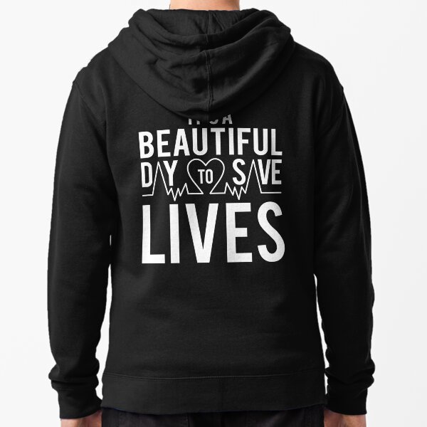 It's a Beautiful Day to save Lives Zipped Hoodie