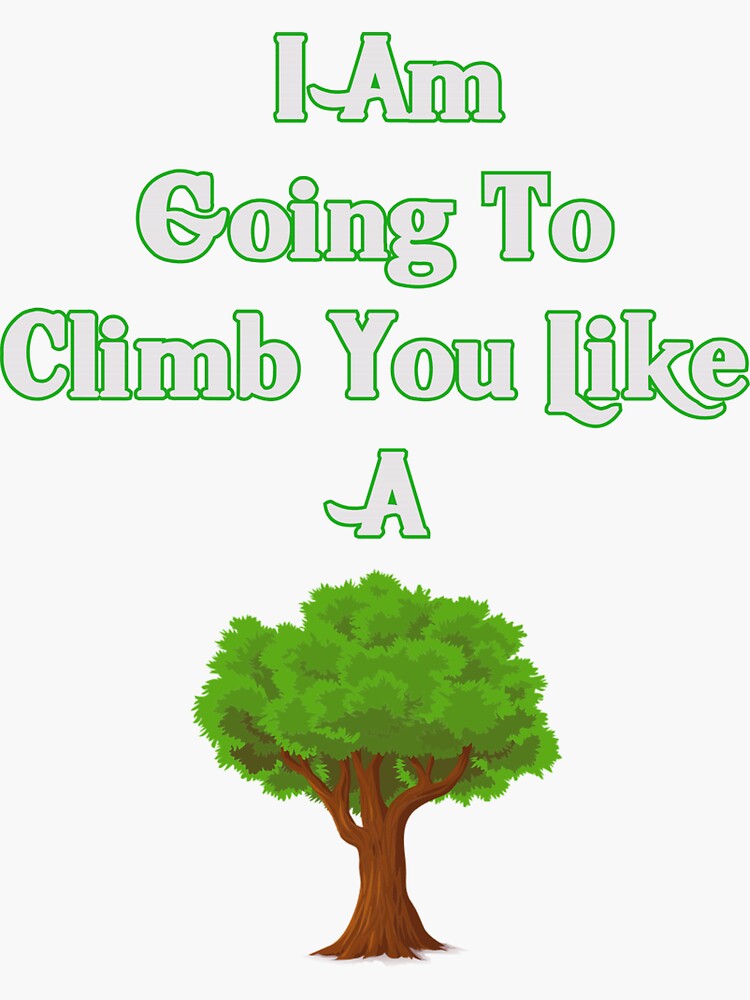"Want to Climb You Like A Tree" Sticker for Sale by 724Gear Redbubble