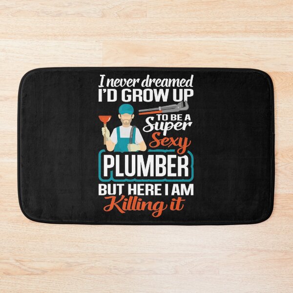 Item preview, I Never Dreamed I'd Grow Up Being A Super Sexy Plumber, I Love Plumbing  designed and sold by Merchking1.
