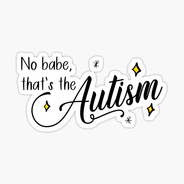 No babe, that's the autism Sticker