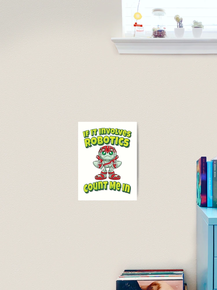 Thumbnail 2 of 3, Art Print, If It Involves Robotics Count Me In designed and sold by ProjectRobotics.