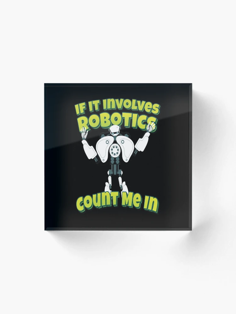 Thumbnail 1 of 5, Acrylic Block, If It Involves Robotics Count Me In designed and sold by ProjectRobotics.