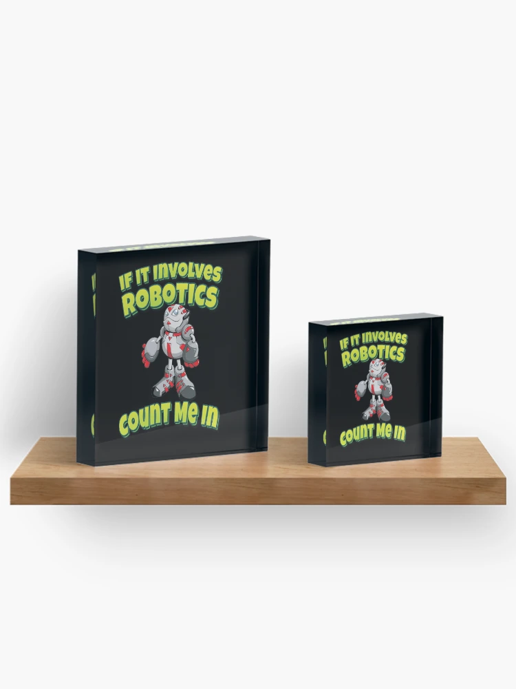 Thumbnail 3 of 5, Acrylic Block, If It Involves Robotics Count Me In designed and sold by ProjectRobotics.
