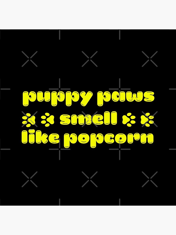 "Puppy Paws Smell Like Popcorn True Funny Try It Cute Little Known fact