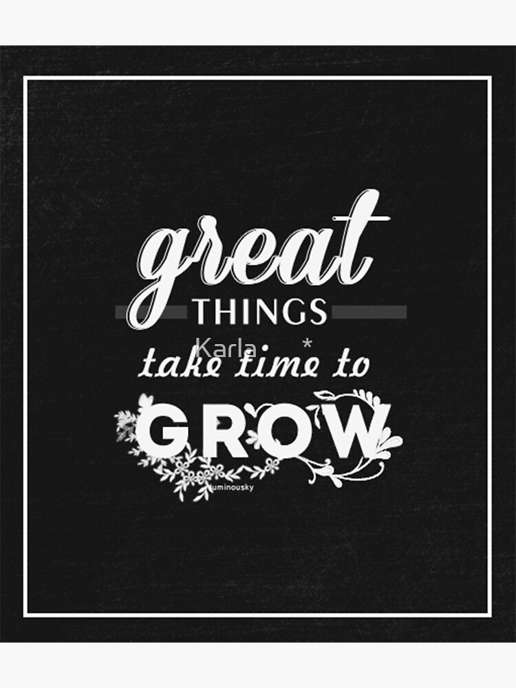 great-things-take-time-to-grow-poster-by-twigsfigs-redbubble