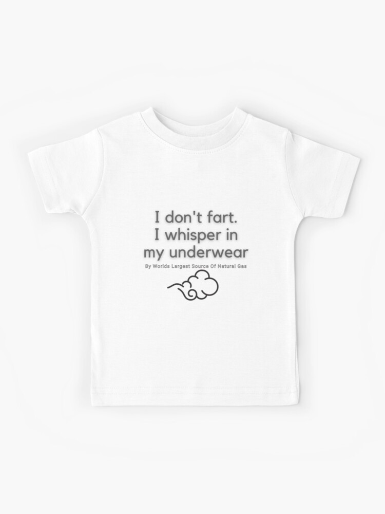 I don't fart. I whisper in my underwear. By Worlds Largest Source Of  Natural Gas Kids T-Shirt for Sale by ChewingArts