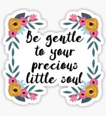 Be gentle to your precious little soul Sticker