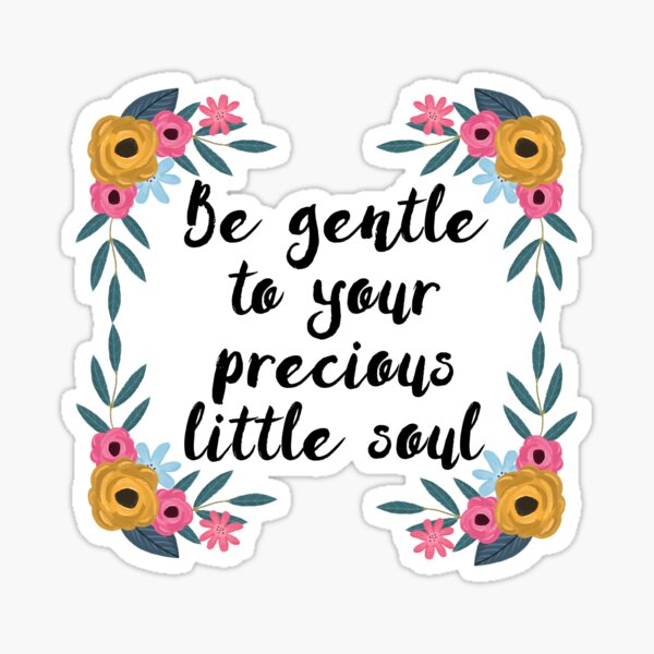 Be gentle to your precious little soul Sticker
