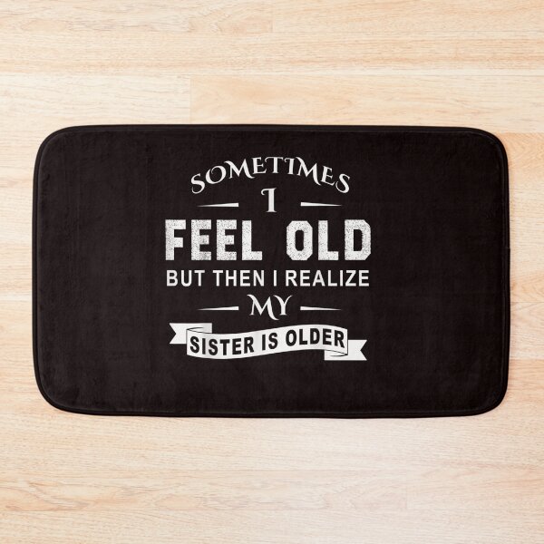 Item preview, Sometimes I Feel Old But Then I Realize My Sister Is Older T shirt designed and sold by qrduubp320.