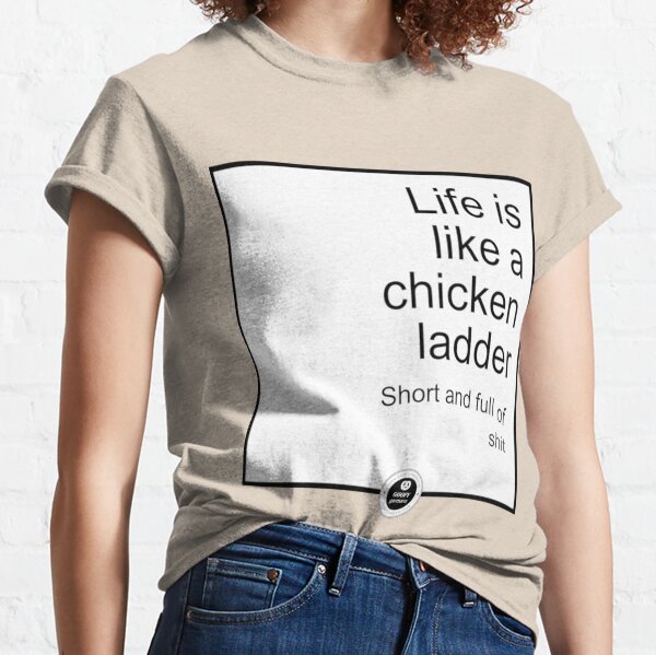 Life is like a chicken ladder - Short and full of shit| Perfect Gift Classic T-Shirt