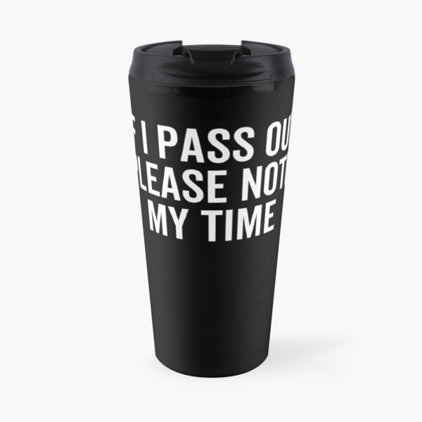 If I Pass Out Please Note My Time Travel Mug