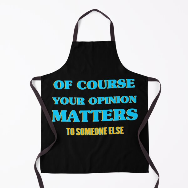 Item preview, of course your opinion matters to someone else funny saying designed and sold by joy4shirt.